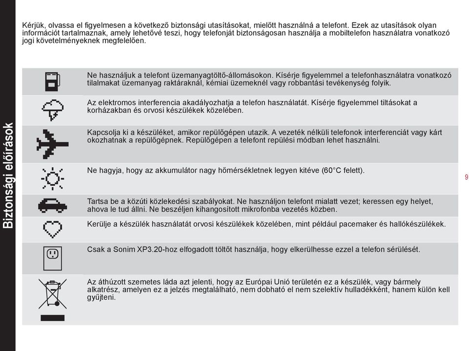 Ne használjuk a telefont üzemanyagtöltő-állomásokon. Kísérje fi gyelemmel a telefonhasználatra vonatkozó tilalmakat üzemanyag raktáraknál, kémiai üzemeknél vagy robbantási tevékenység folyik.