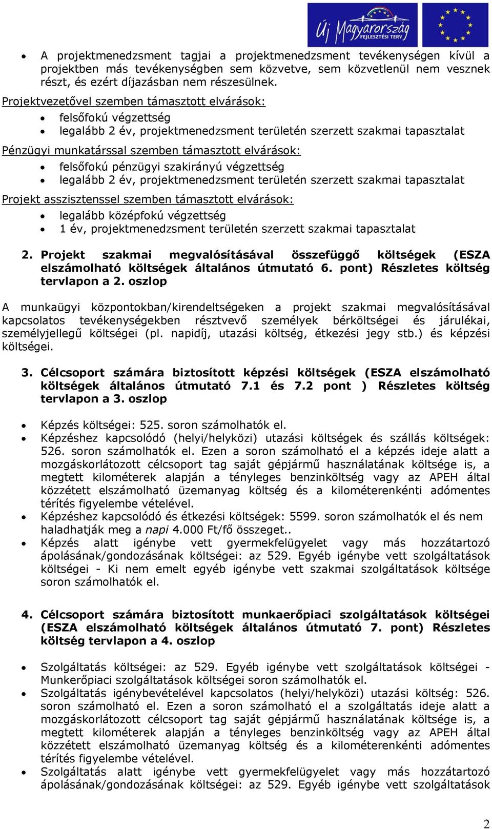 pénzügyi szakirányú végzettség legalább 2 év, prjektmenedzsment területén szerzett szakmai tapasztalat Prjekt asszisztenssel szemben támaszttt elvárásk: legalább középfkú végzettség 1 év,