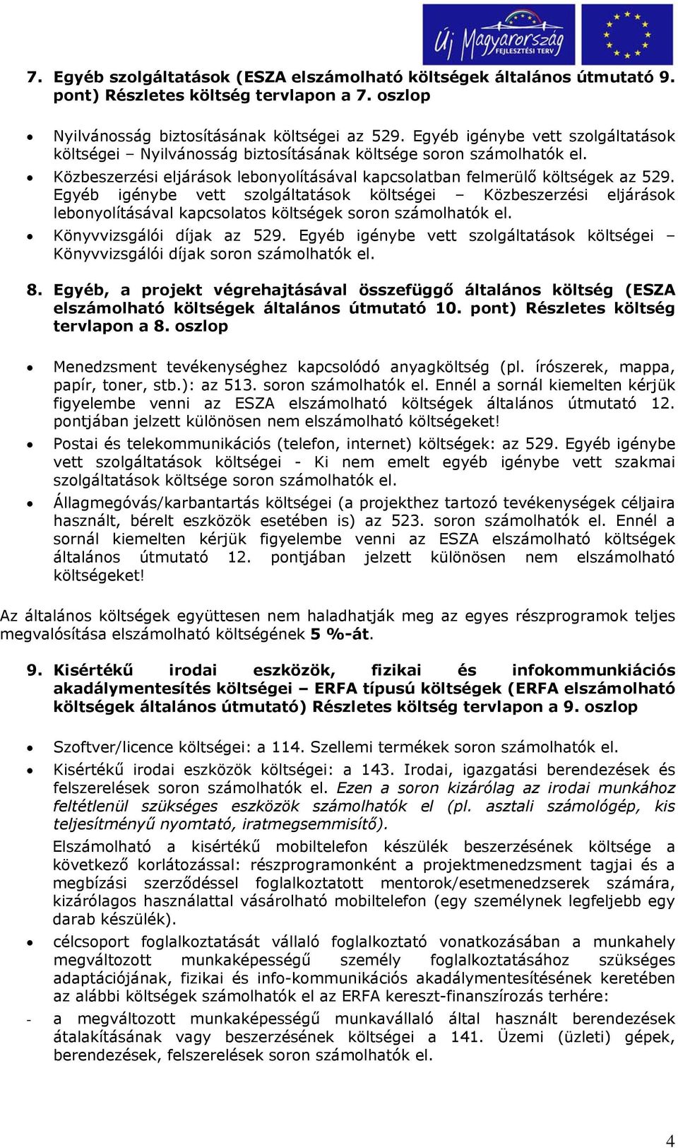 Egyéb igénybe vett szlgáltatásk költségei Közbeszerzési eljárásk lebnylításával kapcslats költségek Könyvvizsgálói díjak az 529. Egyéb igénybe vett szlgáltatásk költségei Könyvvizsgálói díjak 8.