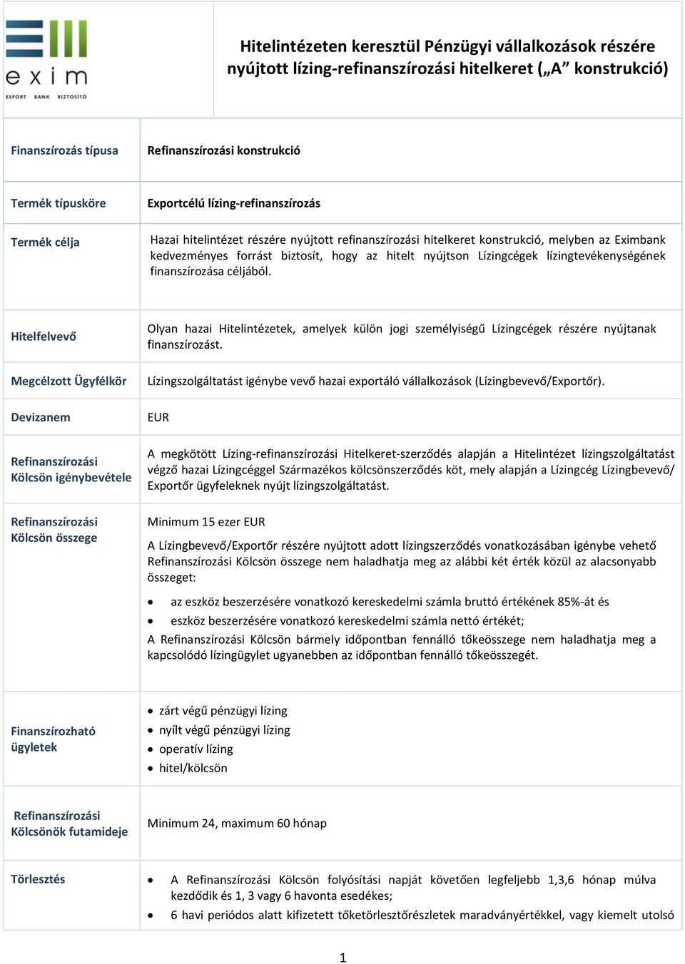 lízingtevékenységének finanszírozása céljából. Hitelfelvevő Olyan hazai Hitelintézetek, amelyek külön jogi személyiségű Lízingcégek részére nyújtanak finanszírozást.