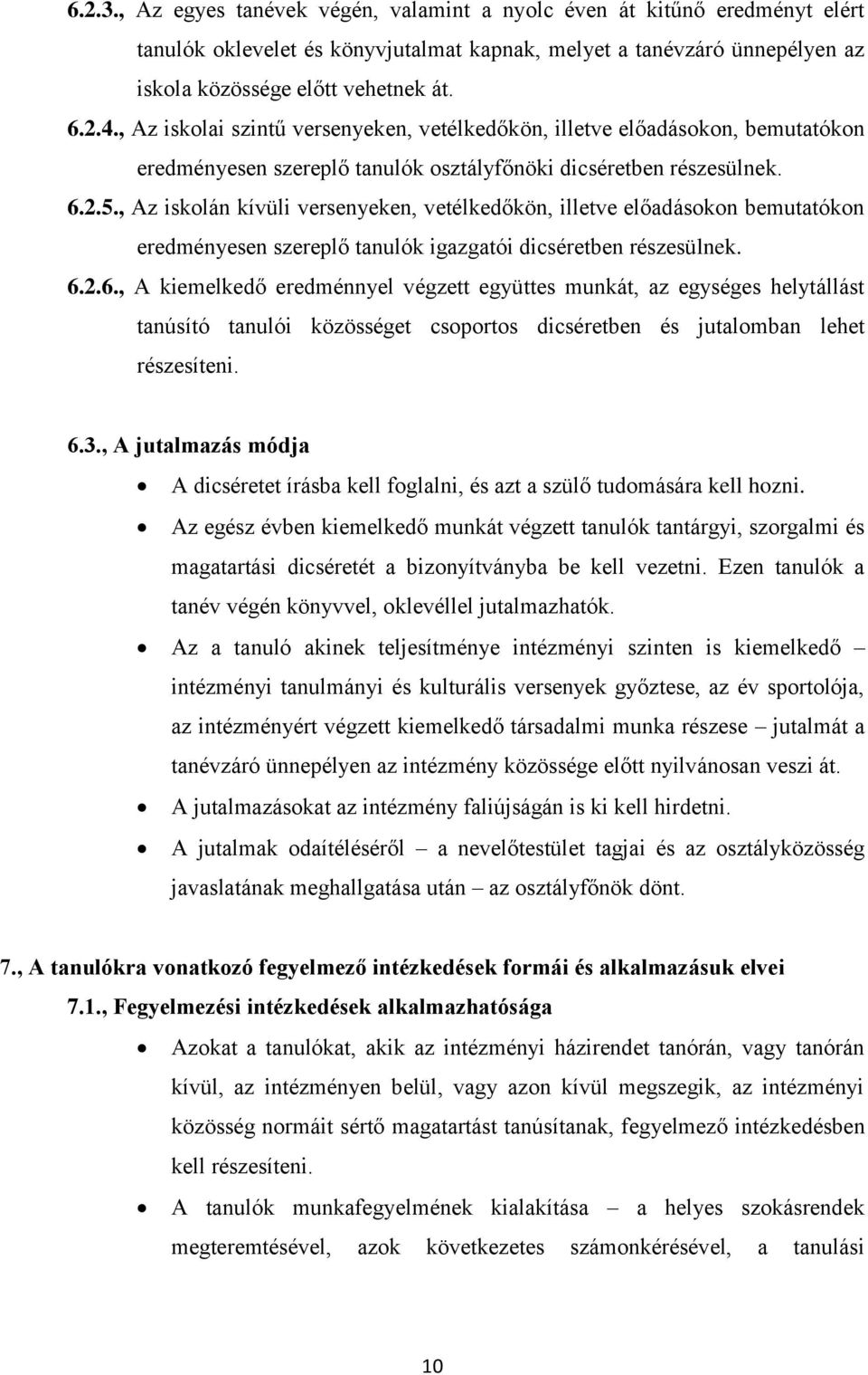 , Az iskolán kívüli versenyeken, vetélkedőkön, illetve előadásokon bemutatókon eredményesen szereplő tanulók igazgatói dicséretben részesülnek. 6.