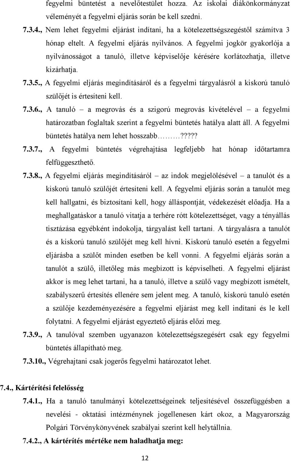 A fegyelmi jogkör gyakorlója a nyilvánosságot a tanuló, illetve képviselője kérésére korlátozhatja, illetve kizárhatja. 7.3.5.