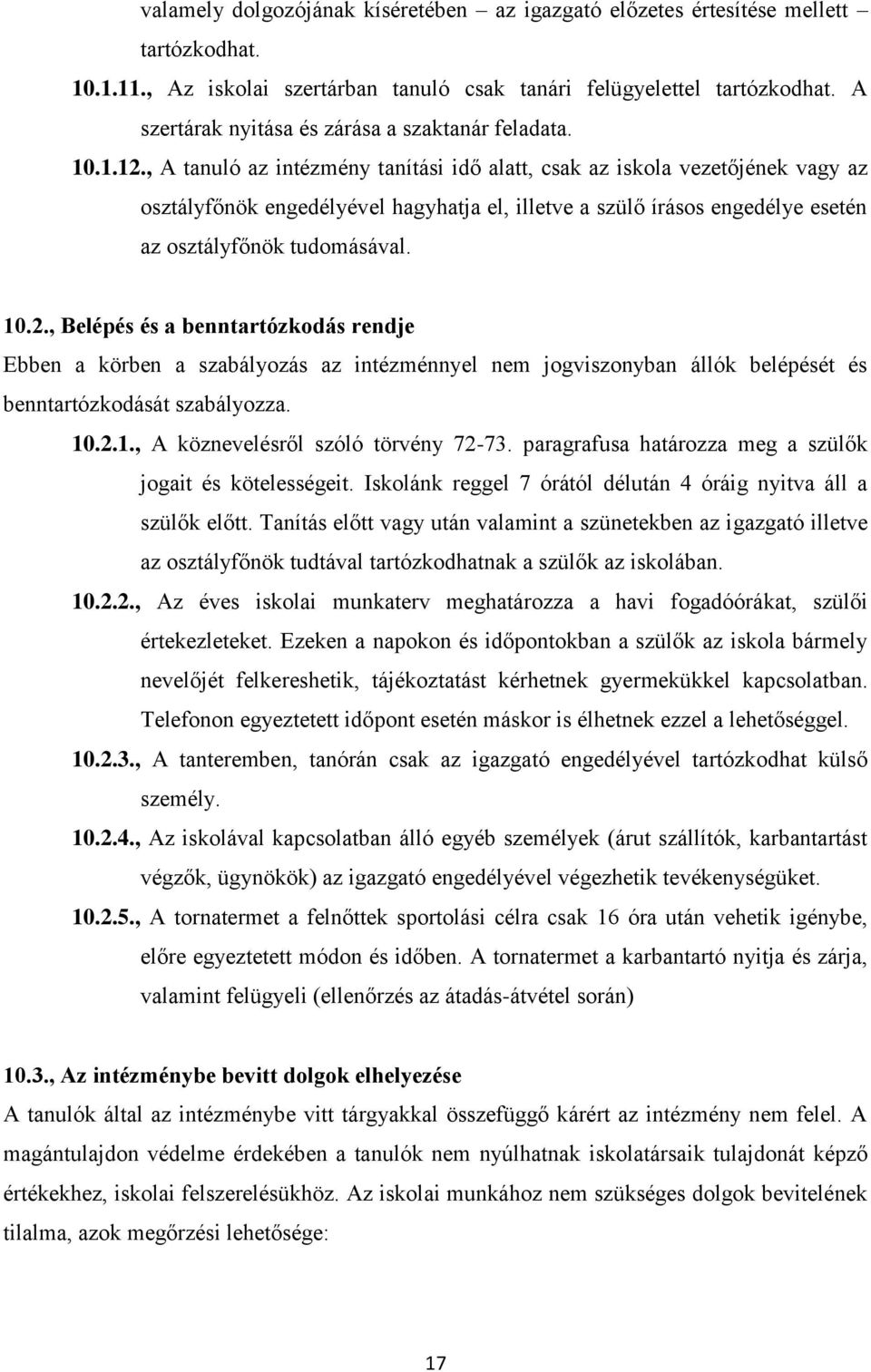 , A tanuló az intézmény tanítási idő alatt, csak az iskola vezetőjének vagy az osztályfőnök engedélyével hagyhatja el, illetve a szülő írásos engedélye esetén az osztályfőnök tudomásával. 10.2.