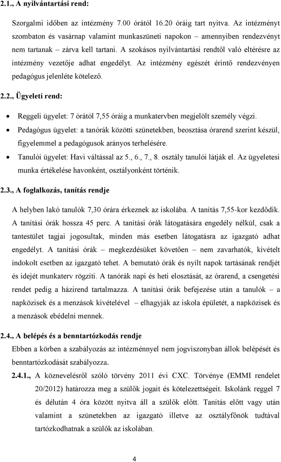 A szokásos nyilvántartási rendtől való eltérésre az intézmény vezetője adhat engedélyt. Az intézmény egészét érintő rendezvényen pedagógus jelenléte kötelező. 2.