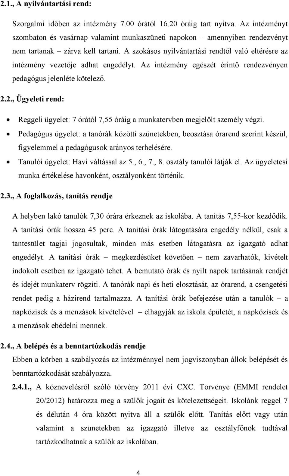 A szokásos nyilvántartási rendtől való eltérésre az intézmény vezetője adhat engedélyt. Az intézmény egészét érintő rendezvényen pedagógus jelenléte kötelező. 2.