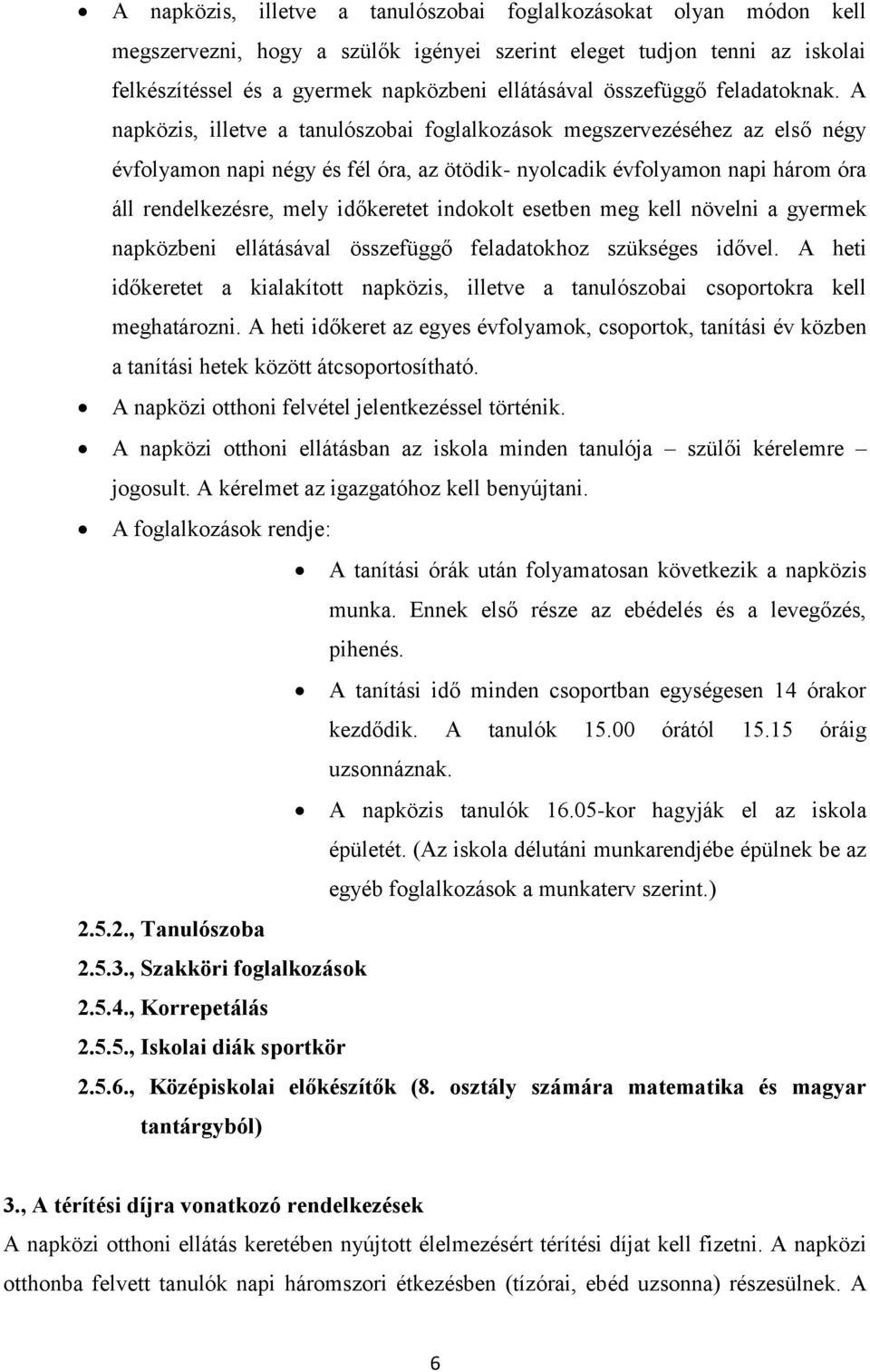 A napközis, illetve a tanulószobai foglalkozások megszervezéséhez az első négy évfolyamon napi négy és fél óra, az ötödik- nyolcadik évfolyamon napi három óra áll rendelkezésre, mely időkeretet