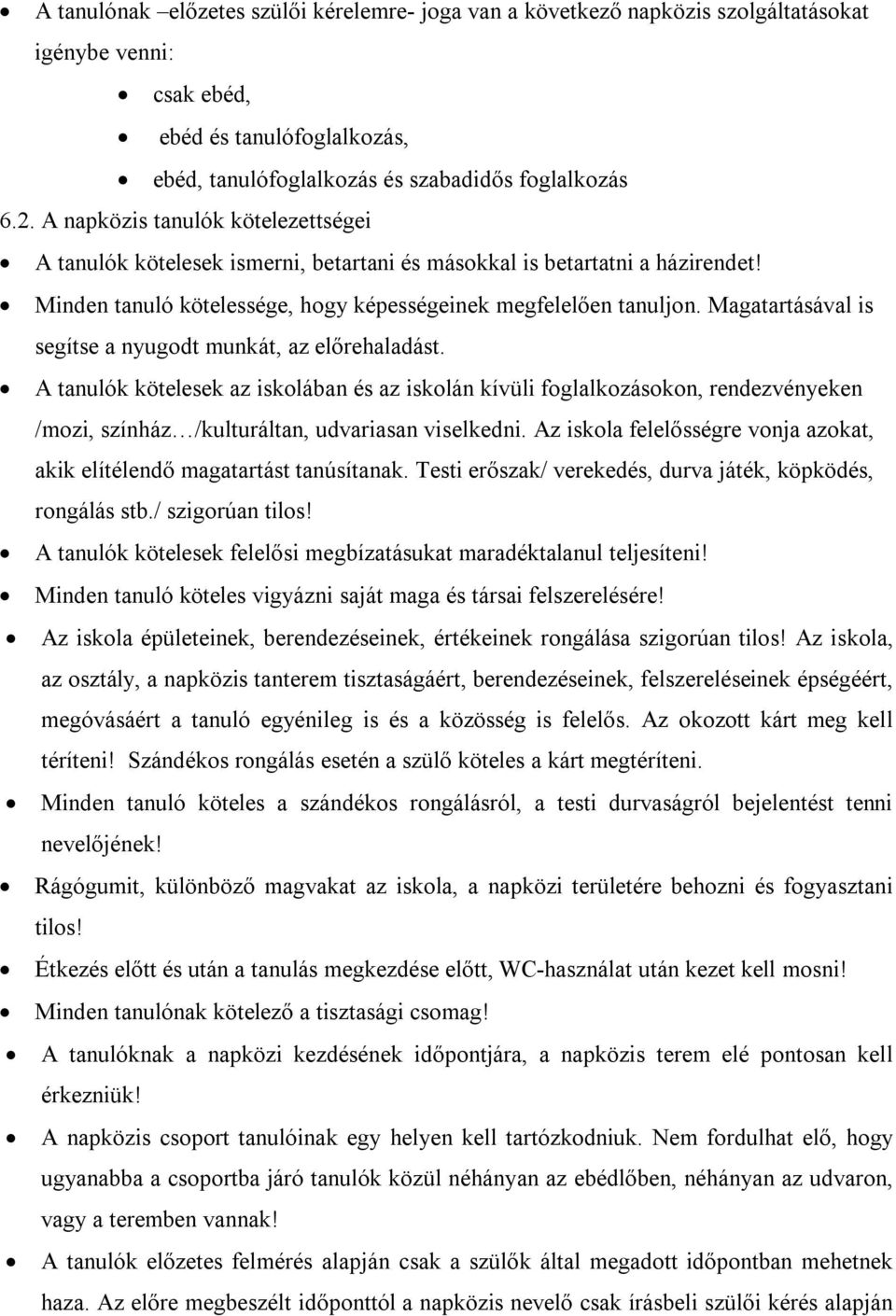 Magatartásával is segítse a nyugodt munkát, az előrehaladást. A tanulók kötelesek az iskolában és az iskolán kívüli foglalkozásokon, rendezvényeken /mozi, színház /kulturáltan, udvariasan viselkedni.