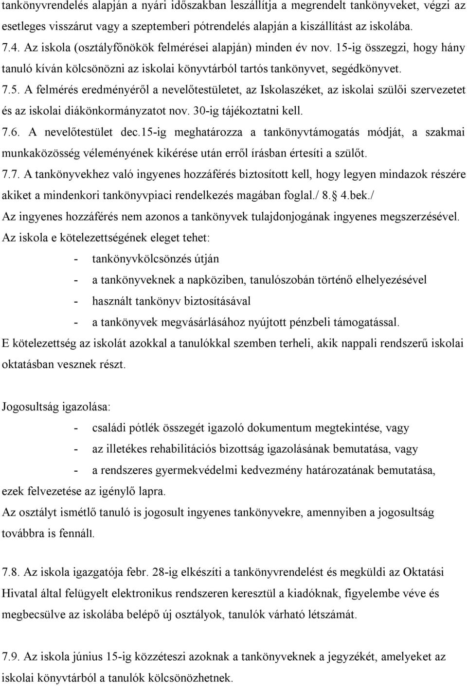 30-ig tájékoztatni kell. 7.6. A nevelőtestület dec.15-ig meghatározza a tankönyvtámogatás módját, a szakmai munkaközösség véleményének kikérése után erről írásban értesíti a szülőt. 7.7. A tankönyvekhez való ingyenes hozzáférés biztosított kell, hogy legyen mindazok részére akiket a mindenkori tankönyvpiaci rendelkezés magában foglal.