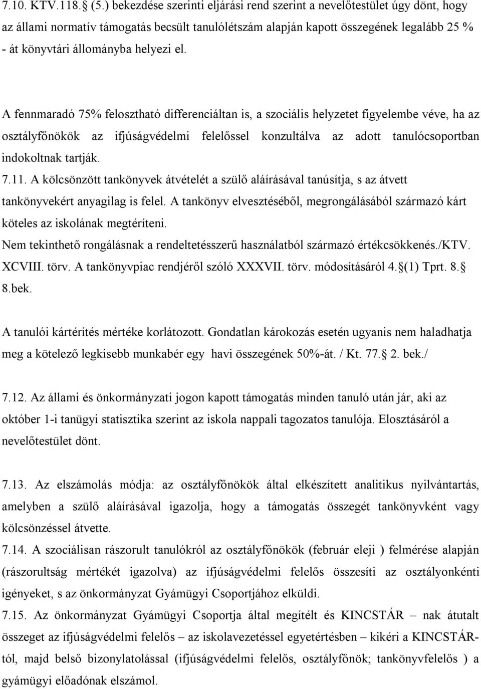 el. A fennmaradó 75% felosztható differenciáltan is, a szociális helyzetet figyelembe véve, ha az osztályfőnökök az ifjúságvédelmi felelőssel konzultálva az adott tanulócsoportban indokoltnak tartják.