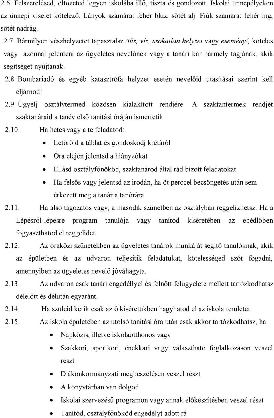 nyújtanak. 2.8. Bombariadó és egyéb katasztrófa helyzet esetén nevelőid utasításai szerint kell eljárnod! 2.9. Ügyelj osztálytermed közösen kialakított rendjére.