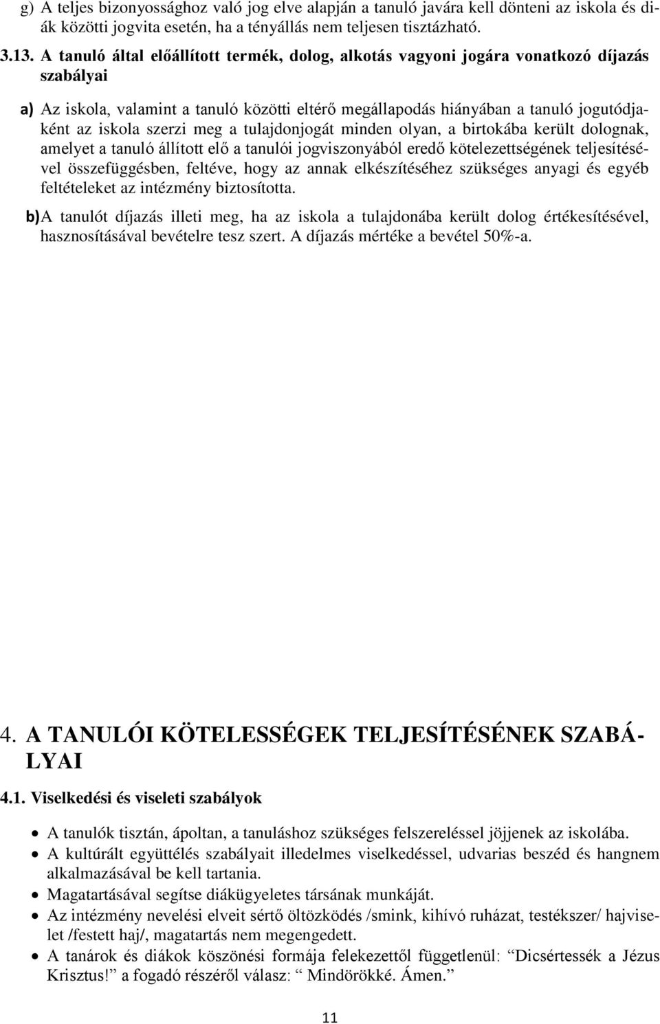 szerzi meg a tulajdonjogát minden olyan, a birtokába került dolognak, amelyet a tanuló állított elő a tanulói jogviszonyából eredő kötelezettségének teljesítésével összefüggésben, feltéve, hogy az