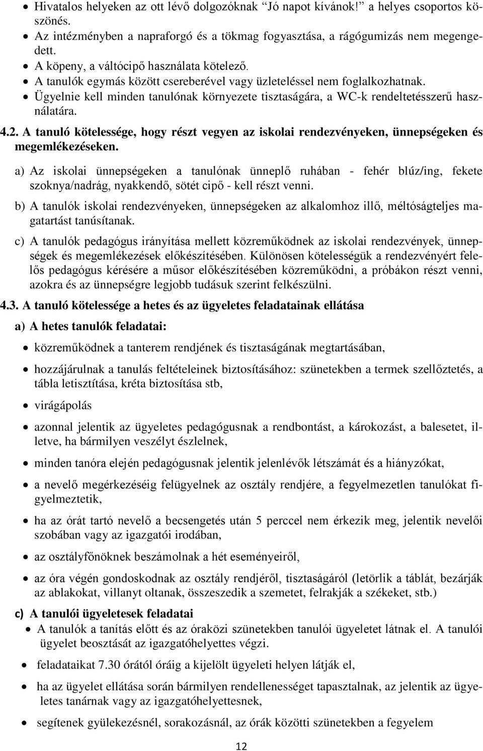 Ügyelnie kell minden tanulónak környezete tisztaságára, a WC-k rendeltetésszerű használatára. 4.2. A tanuló kötelessége, hogy részt vegyen az iskolai rendezvényeken, ünnepségeken és megemlékezéseken.