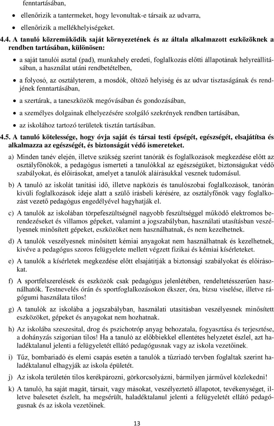 helyreállításában, a használat utáni rendbetételben, a folyosó, az osztályterem, a mosdók, öltöző helyiség és az udvar tisztaságának és rendjének fenntartásában, a szertárak, a taneszközök