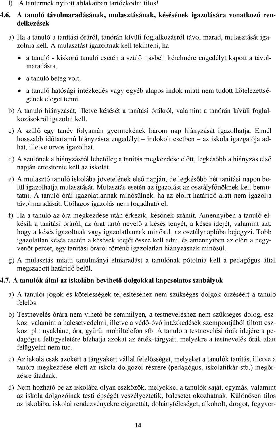 A mulasztást igazoltnak kell tekinteni, ha a tanuló - kiskorú tanuló esetén a szülő írásbeli kérelmére engedélyt kapott a távolmaradásra, a tanuló beteg volt, a tanuló hatósági intézkedés vagy egyéb