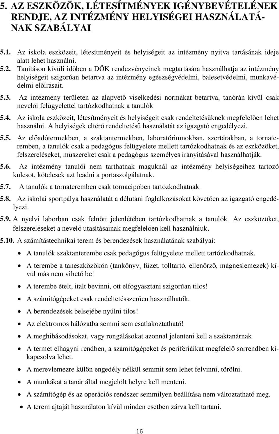 Tanításon kívüli időben a DÖK rendezvényeinek megtartására használhatja az intézmény helyiségeit szigorúan betartva az intézmény egészségvédelmi, balesetvédelmi, munkavédelmi előírásait. 5.3.