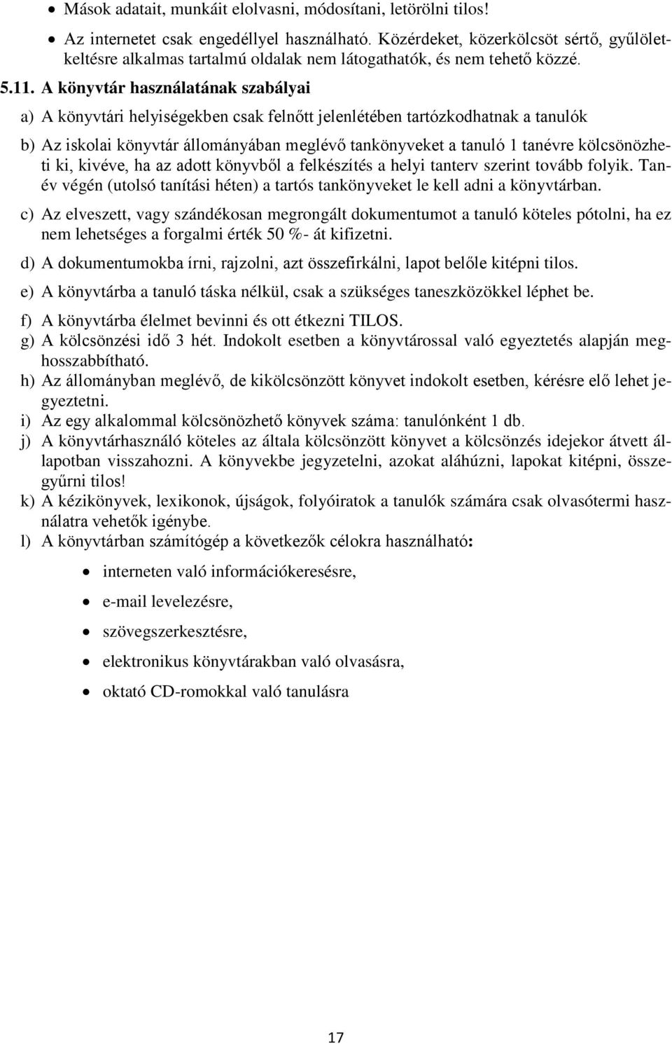 A könyvtár használatának szabályai a) A könyvtári helyiségekben csak felnőtt jelenlétében tartózkodhatnak a tanulók b) Az iskolai könyvtár állományában meglévő tankönyveket a tanuló 1 tanévre