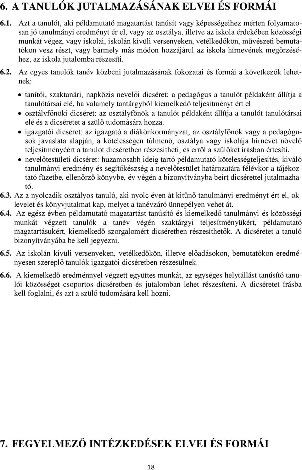 iskolai, iskolán kívüli versenyeken, vetélkedőkön, művészeti bemutatókon vesz részt, vagy bármely más módon hozzájárul az iskola hírnevének megőrzéséhez, az iskola jutalomba részesíti. 6.2.