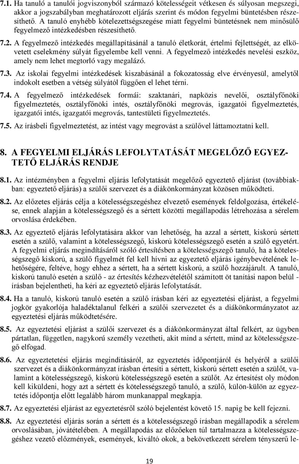 A fegyelmező intézkedés megállapításánál a tanuló életkorát, értelmi fejlettségét, az elkövetett cselekmény súlyát figyelembe kell venni.