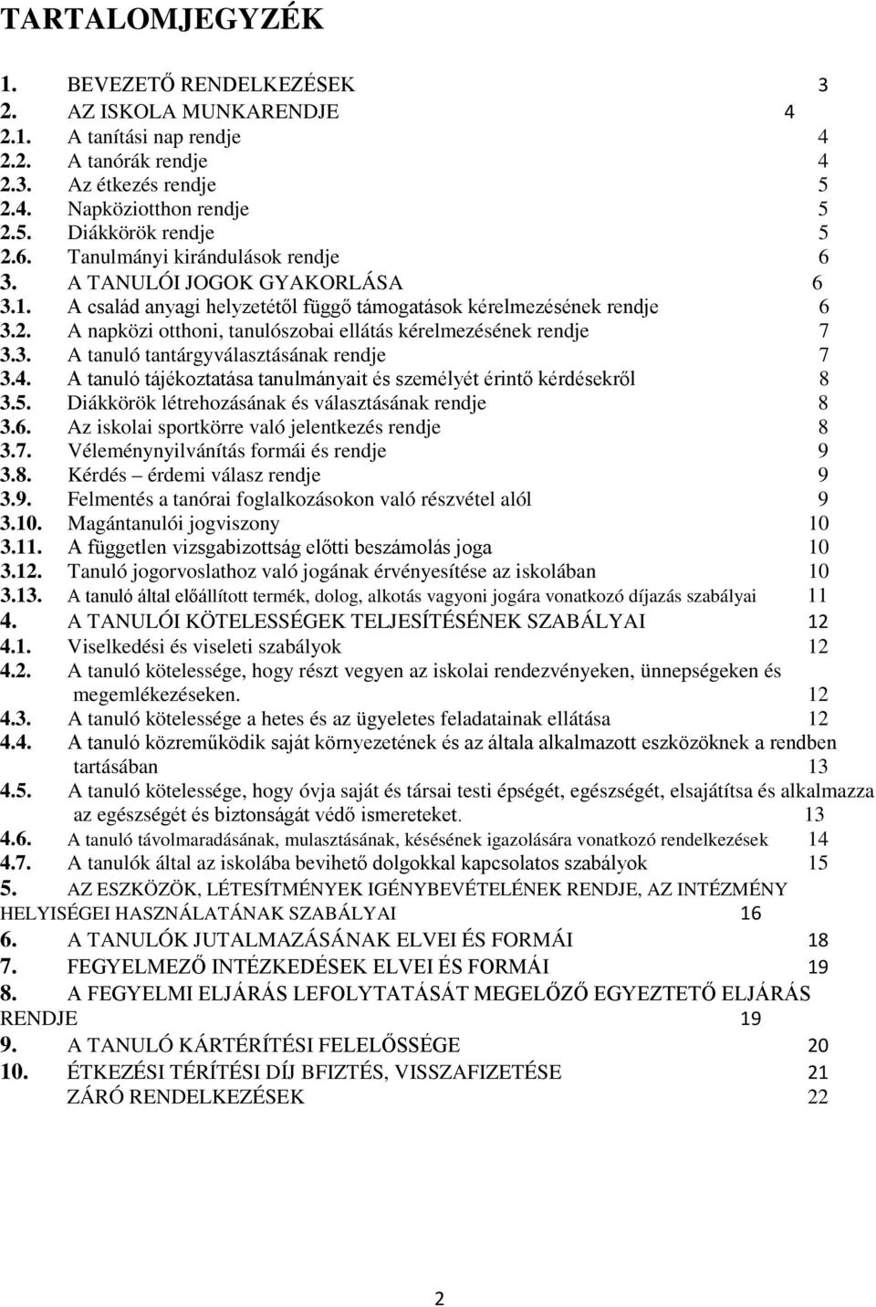 A napközi otthoni, tanulószobai ellátás kérelmezésének rendje 7 3.3. A tanuló tantárgyválasztásának rendje 7 3.4. A tanuló tájékoztatása tanulmányait és személyét érintő kérdésekről 8 3.5.