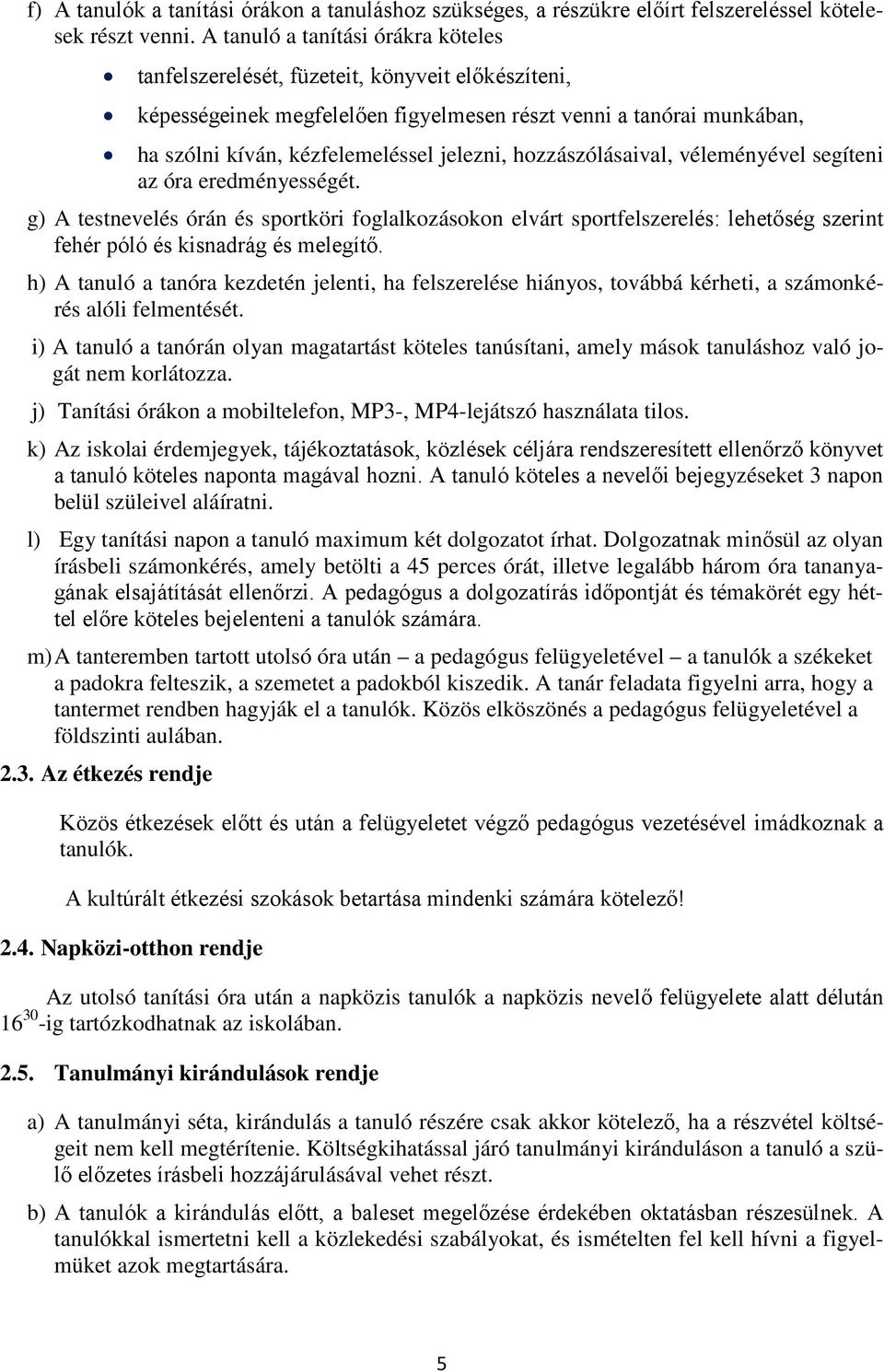 hozzászólásaival, véleményével segíteni az óra eredményességét. g) A testnevelés órán és sportköri foglalkozásokon elvárt sportfelszerelés: lehetőség szerint fehér póló és kisnadrág és melegítő.
