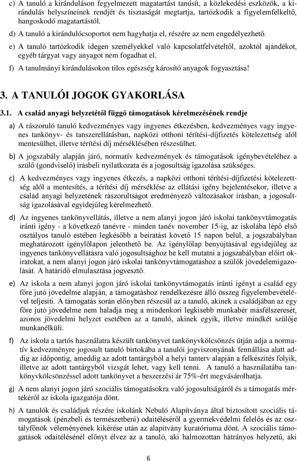 e) A tanuló tartózkodik idegen személyekkel való kapcsolatfelvételtől, azoktól ajándékot, egyéb tárgyat vagy anyagot nem fogadhat el.