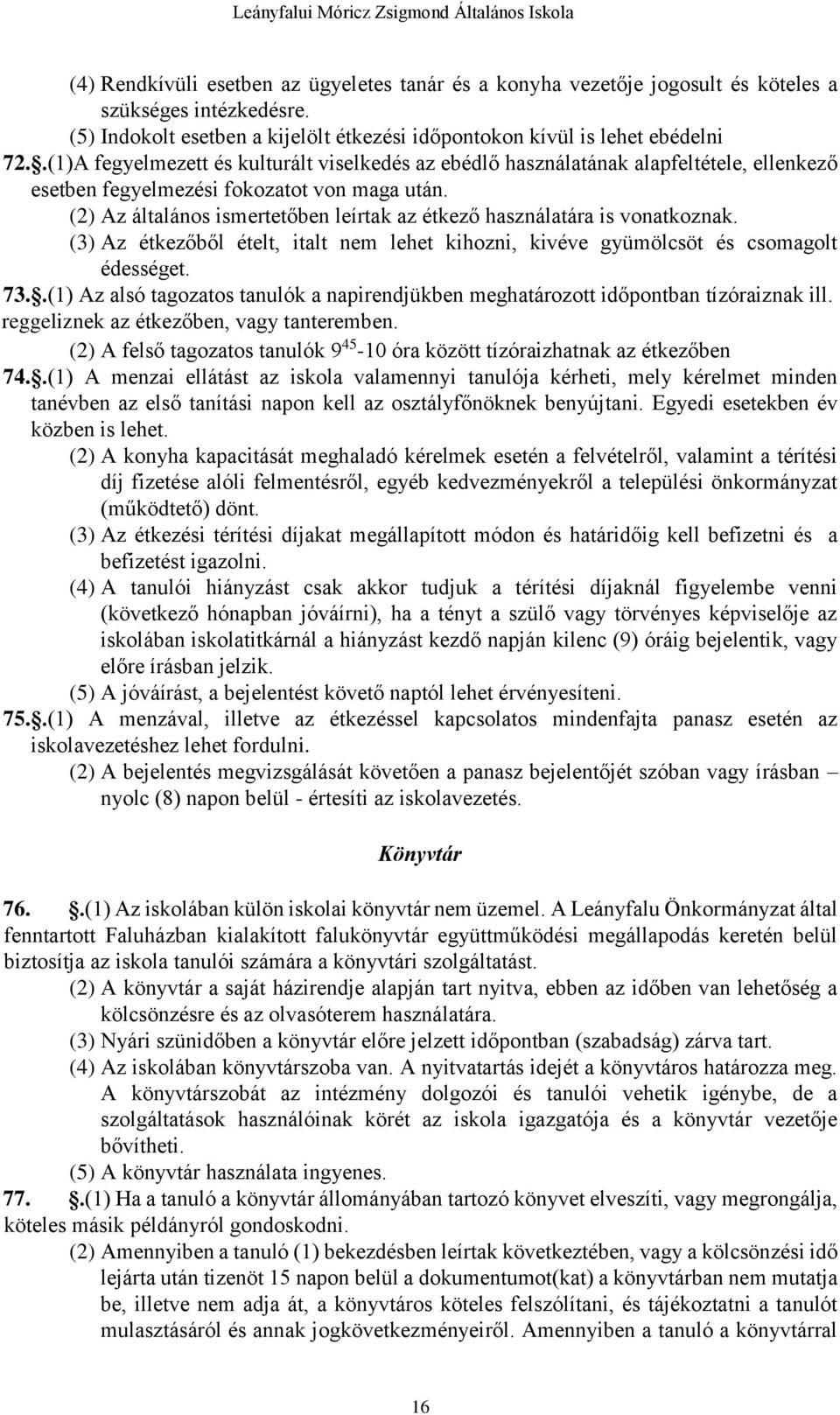 (2) Az általános ismertetőben leírtak az étkező használatára is vonatkoznak. (3) Az étkezőből ételt, italt nem lehet kihozni, kivéve gyümölcsöt és csomagolt édességet. 73.