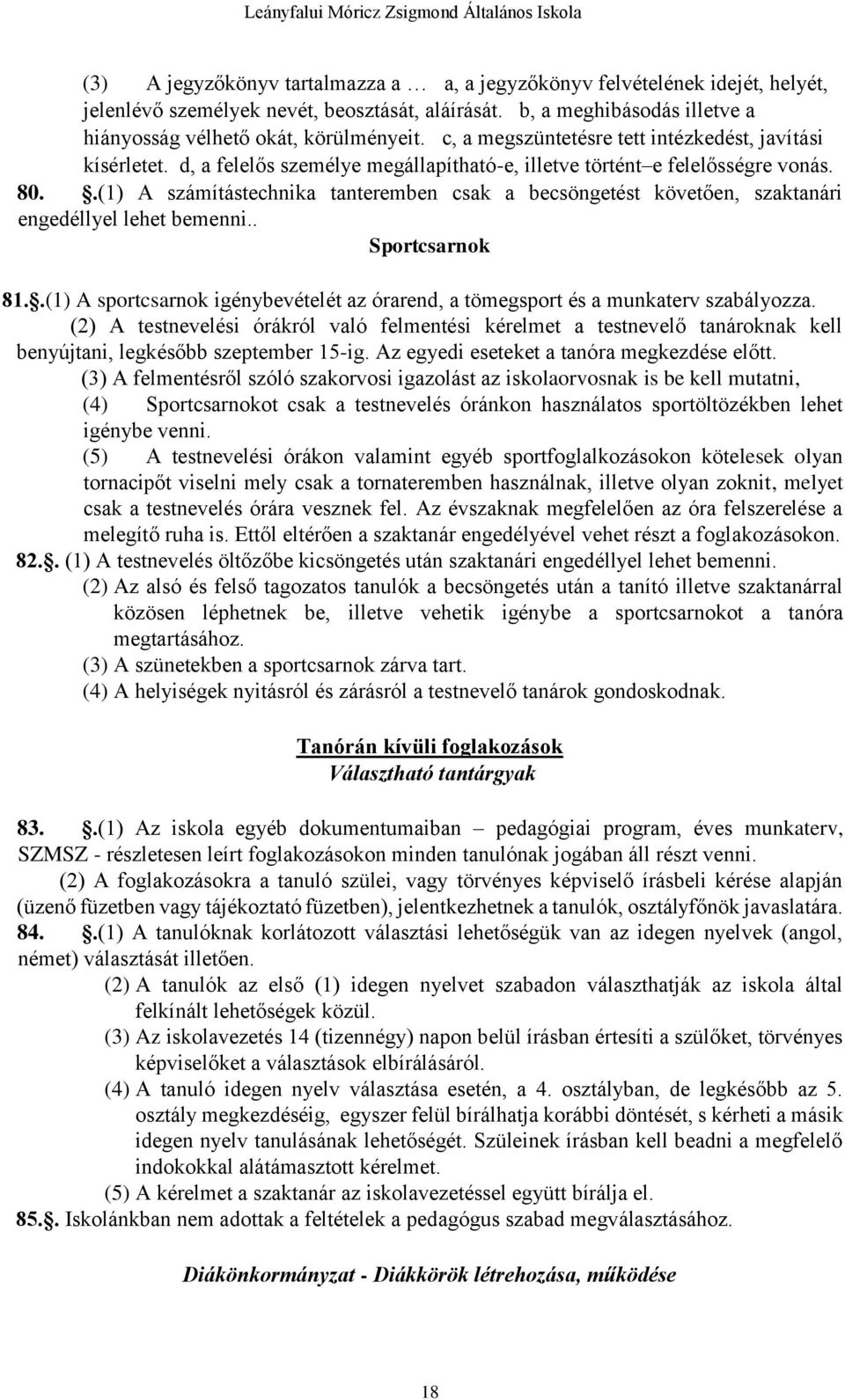 .(1) A számítástechnika tanteremben csak a becsöngetést követően, szaktanári engedéllyel lehet bemenni.. Sportcsarnok 81.