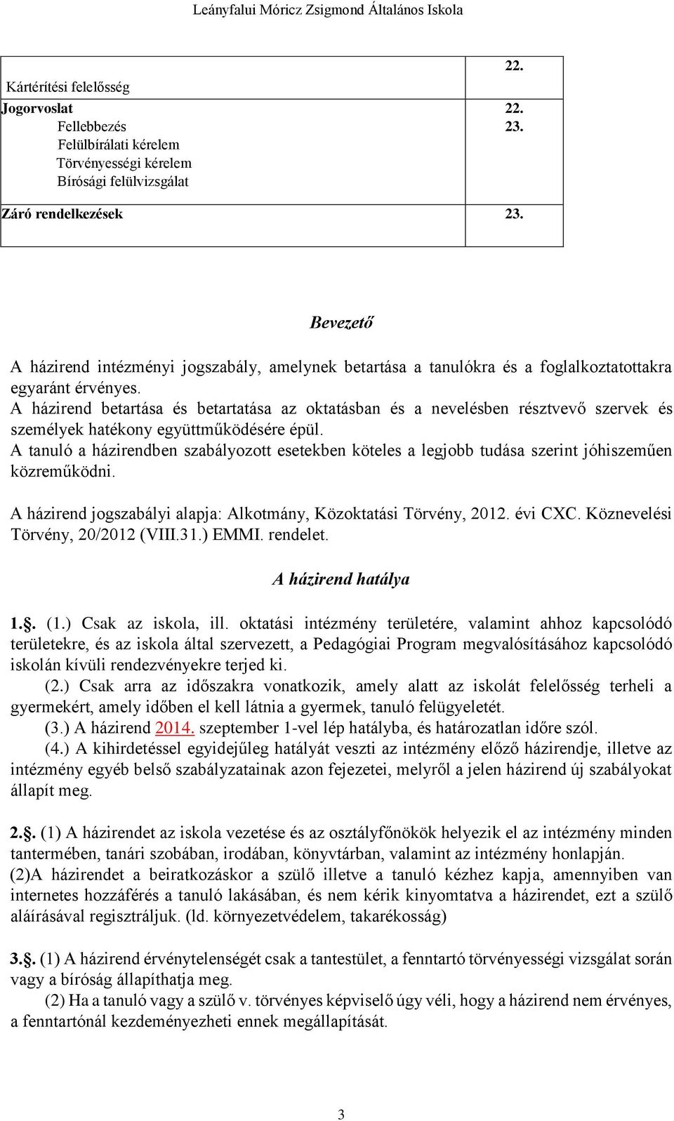 A házirend betartása és betartatása az oktatásban és a nevelésben résztvevő szervek és személyek hatékony együttműködésére épül.