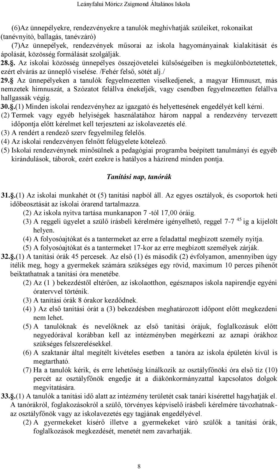 Az ünnepélyeken a tanulók fegyelmezetten viselkedjenek, a magyar Himnuszt, más nemzetek himnuszát, a Szózatot felállva énekeljék, vagy csendben fegyelmezetten felállva hallgassák végig. 30.