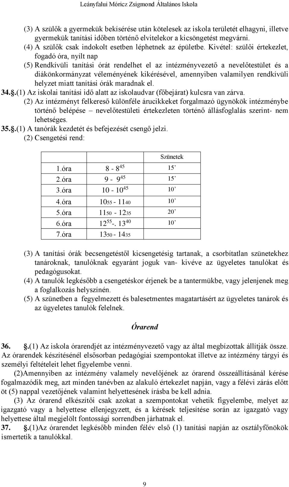 Kivétel: szülői értekezlet, fogadó óra, nyílt nap (5) Rendkívüli tanítási órát rendelhet el az intézményvezető a nevelőtestület és a diákönkormányzat véleményének kikérésével, amennyiben valamilyen