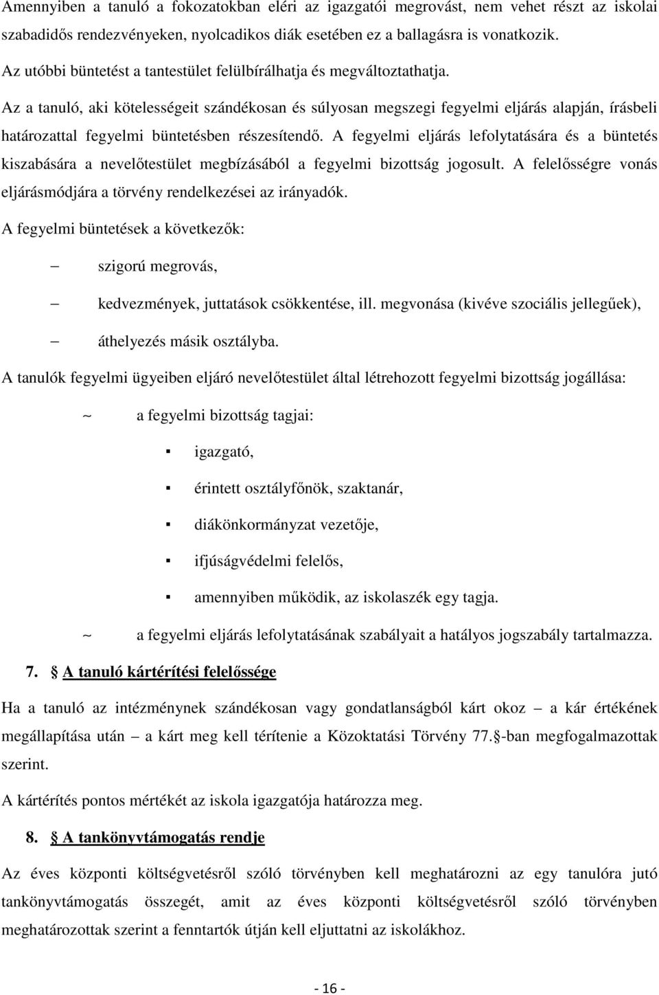 Az a tanuló, aki kötelességeit szándékosan és súlyosan megszegi fegyelmi eljárás alapján, írásbeli határozattal fegyelmi büntetésben részesítendő.