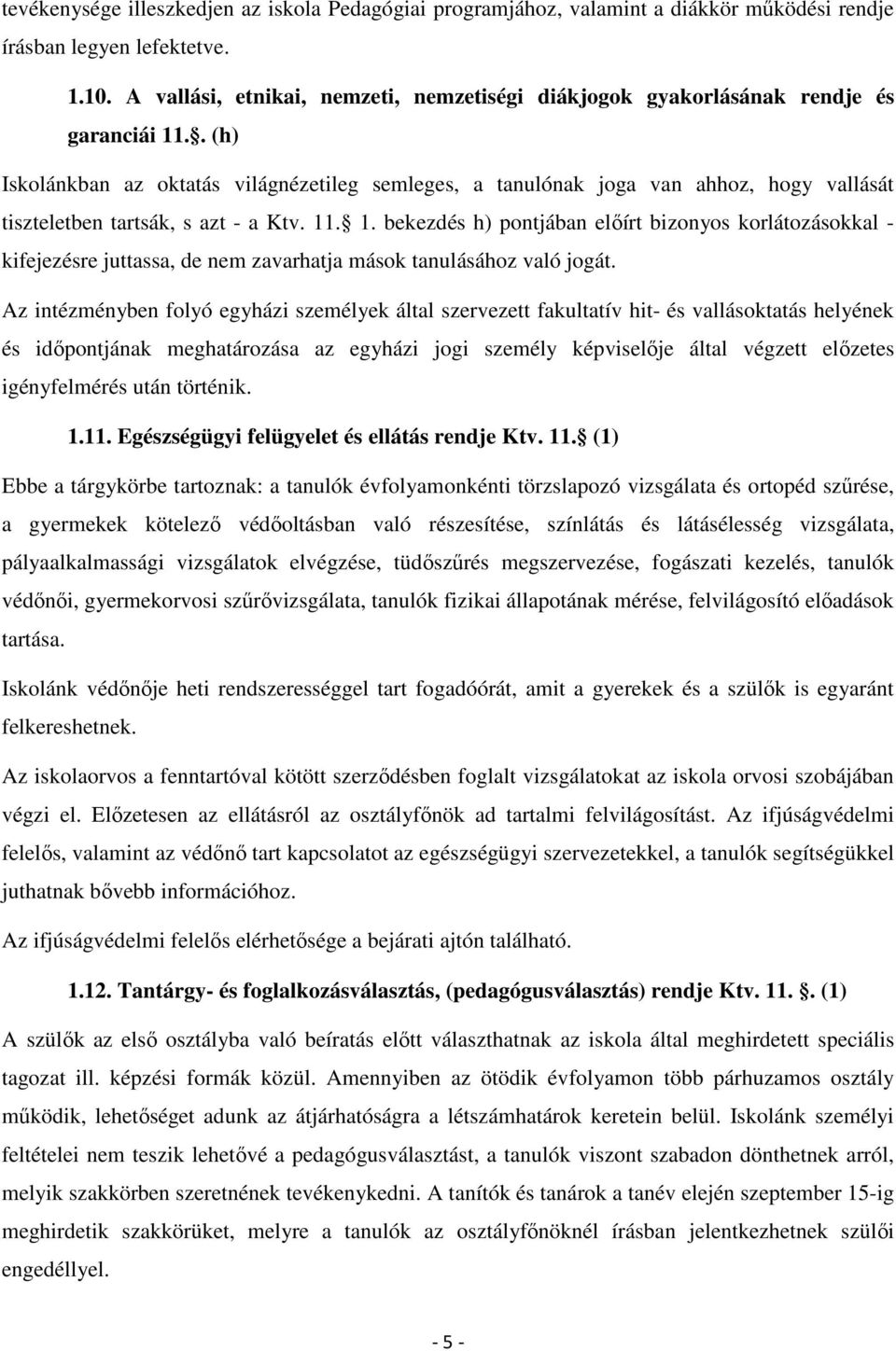 . (h) Iskolánkban az oktatás világnézetileg semleges, a tanulónak joga van ahhoz, hogy vallását tiszteletben tartsák, s azt - a Ktv. 11