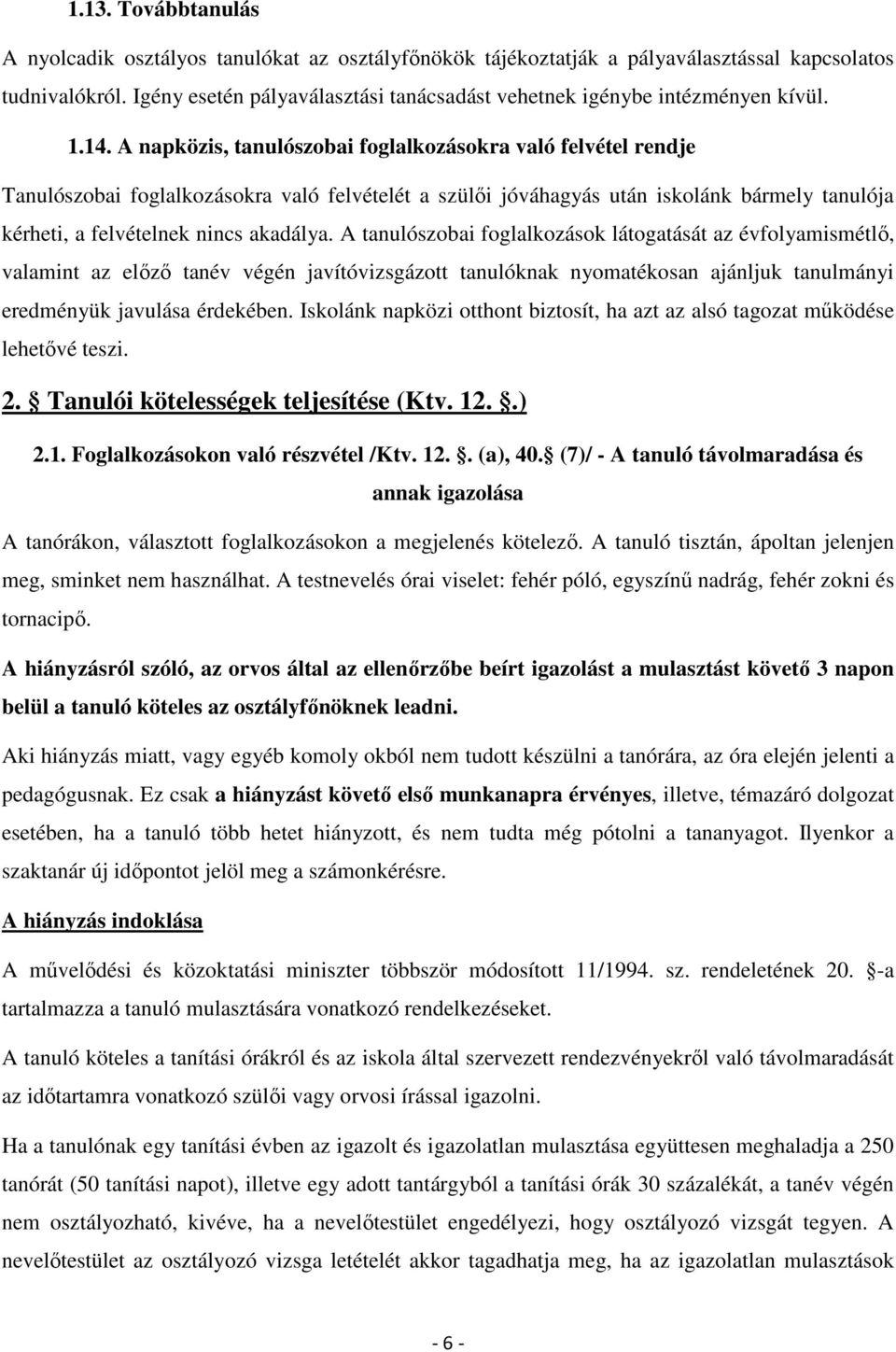 A napközis, tanulószobai foglalkozásokra való felvétel rendje Tanulószobai foglalkozásokra való felvételét a szülői jóváhagyás után iskolánk bármely tanulója kérheti, a felvételnek nincs akadálya.