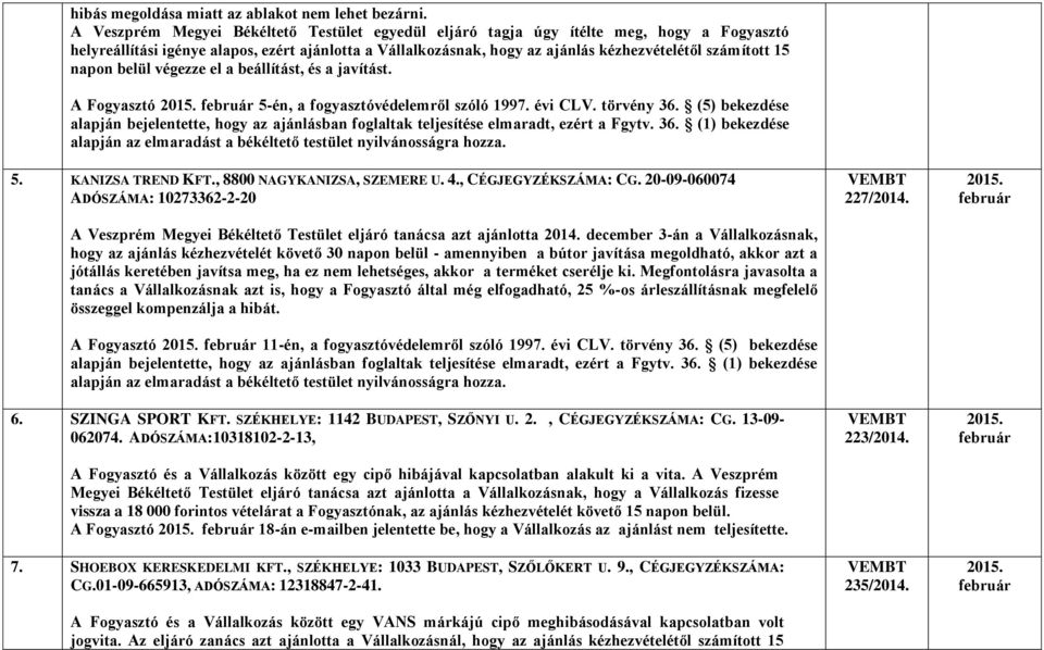 napon belül végezze el a beállítást, és a javítást. A Fogyasztó 5-én, a fogyasztóvédelemről szóló 1997. évi CLV. törvény 36.