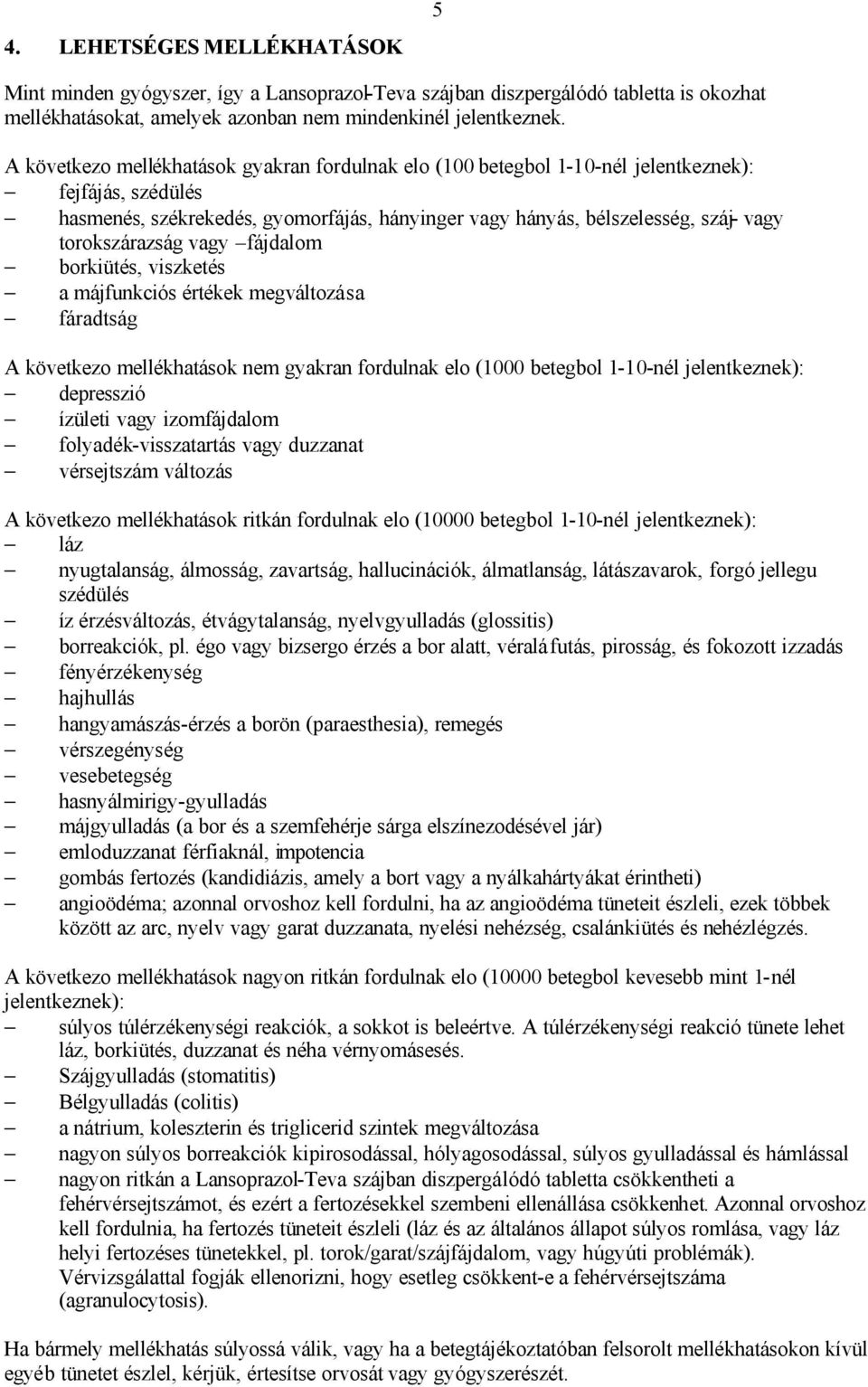 torokszárazság vagy fájdalom borkiütés, viszketés a májfunkciós értékek megváltozása fáradtság A következo mellékhatások nem gyakran fordulnak elo (1000 betegbol 1-10-nél jelentkeznek): depresszió