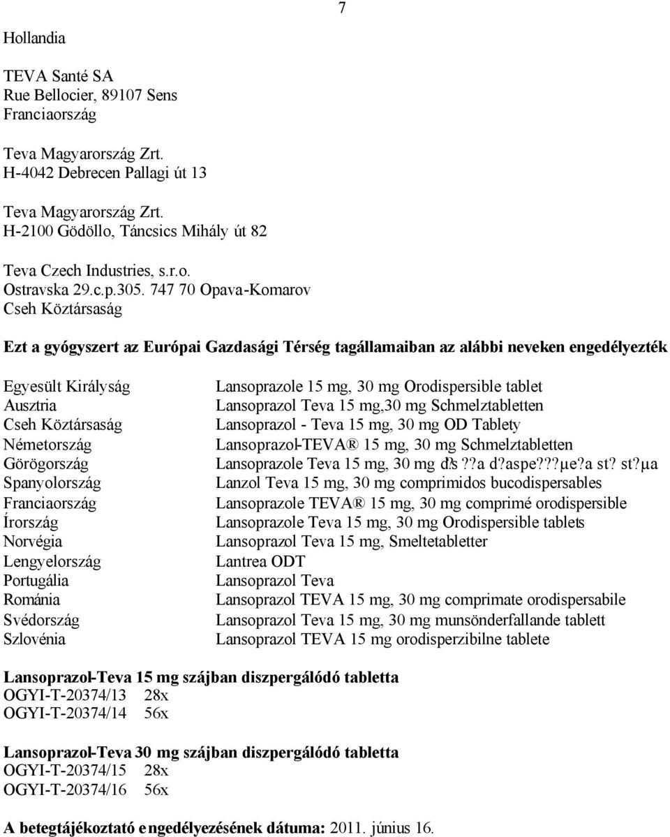 747 70 Opava-Komarov Cseh Köztársaság Ezt a gyógyszert az Európai Gazdasági Térség tagállamaiban az alábbi neveken engedélyezték Egyesült Királyság Ausztria Cseh Köztársaság Németország Görögország