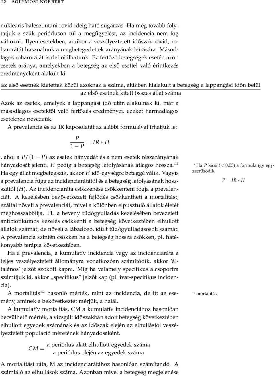 Ez fertőző betegségek esetén azon esetek aránya, amelyekben a betegség az első esettel való érintkezés eredményeként alakult ki: az első esetnek kietettek közül azoknak a száma, akikben kialakult a