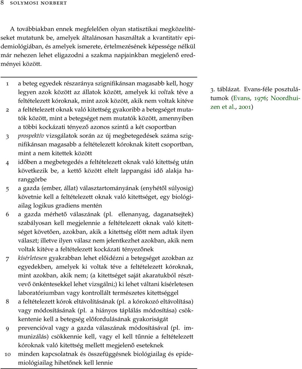 1 a beteg egyedek részaránya szignifikánsan magasabb kell, hogy legyen azok között az állatok között, amelyek ki voltak téve a feltételezett kóroknak, mint azok között, akik nem voltak kitéve 2 a