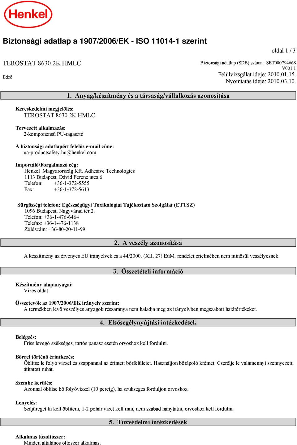 Telefon: +36-1-372-5555 Fax: +36-1-372-5613 Sürgősségi telefon: Egészségügyi Toxikológiai Tájékoztató Szolgálat (ETTSZ) 1096 Budapest, Nagyvárad tér 2.