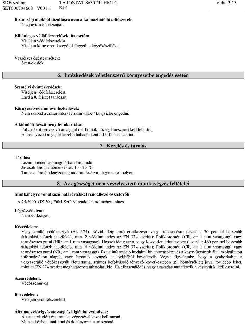 Intézkedések véletlenszerű környezetbe engedés esetén Környezetvédelmi óvintézkedések: Nem szabad a csatornába / felszíni vízbe / talajvízbe engedni.