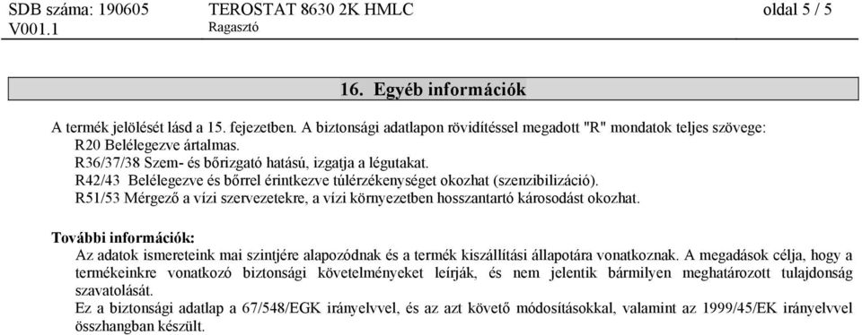 R51/53 Mérgező a vízi szervezetekre, a vízi környezetben hosszantartó károsodást okozhat.