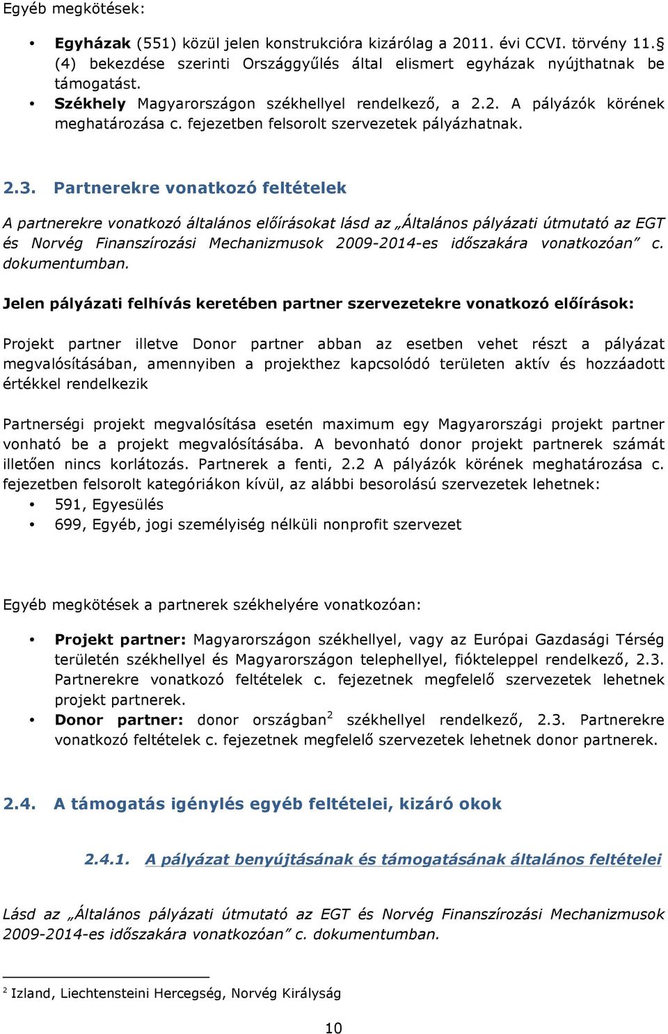 Partnerekre vonatkozó feltételek A partnerekre vonatkozó általános előírásokat lásd az Általános pályázati útmutató az EGT és Norvég Finanszírozási Mechanizmusok 2009-2014-es időszakára vonatkozóan c.