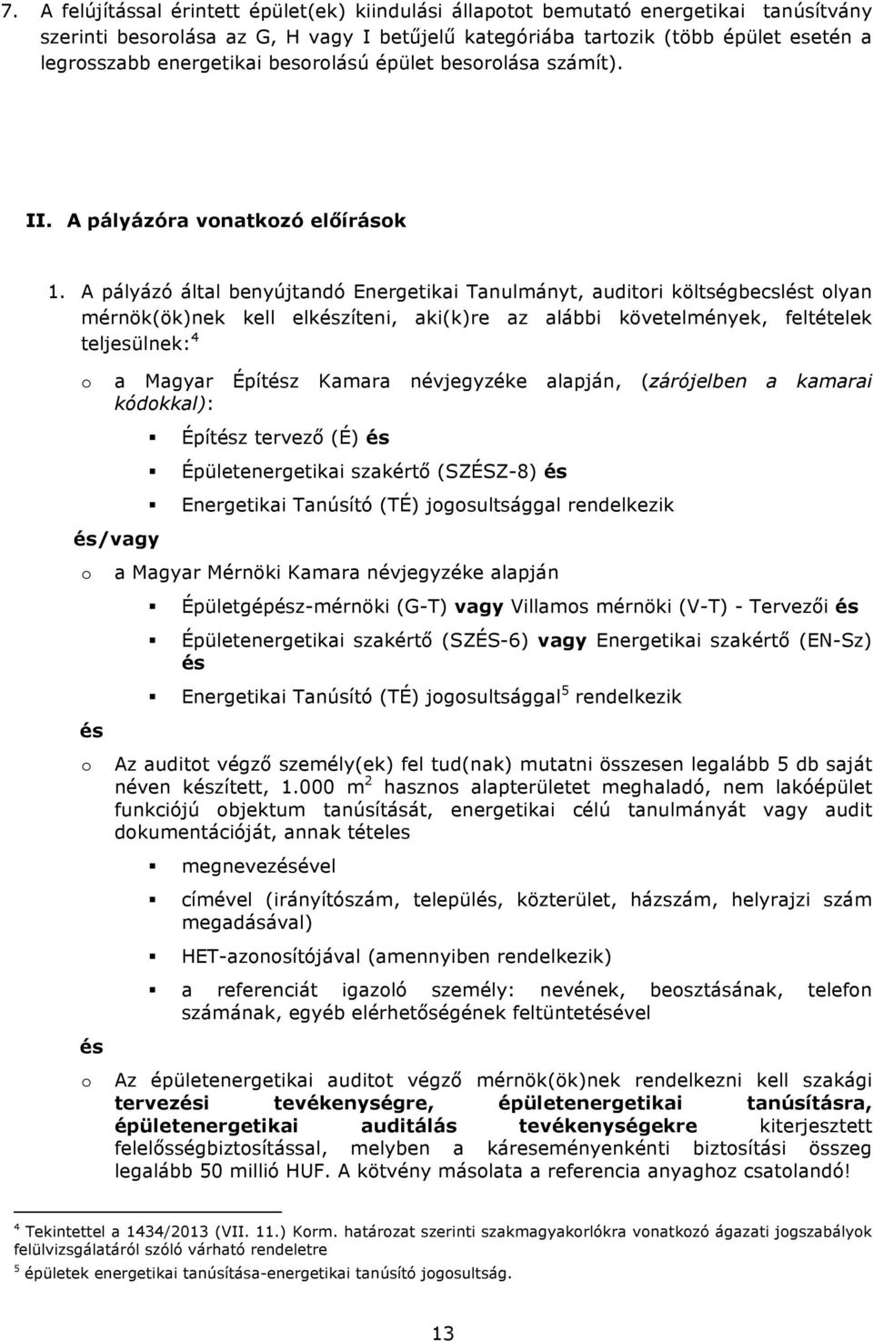 A pályázó által benyújtandó Energetikai Tanulmányt, auditori költségbecslést olyan mérnök(ök)nek kell elkészíteni, aki(k)re az alábbi követelmények, feltételek teljesülnek: 4 o a Magyar Építész