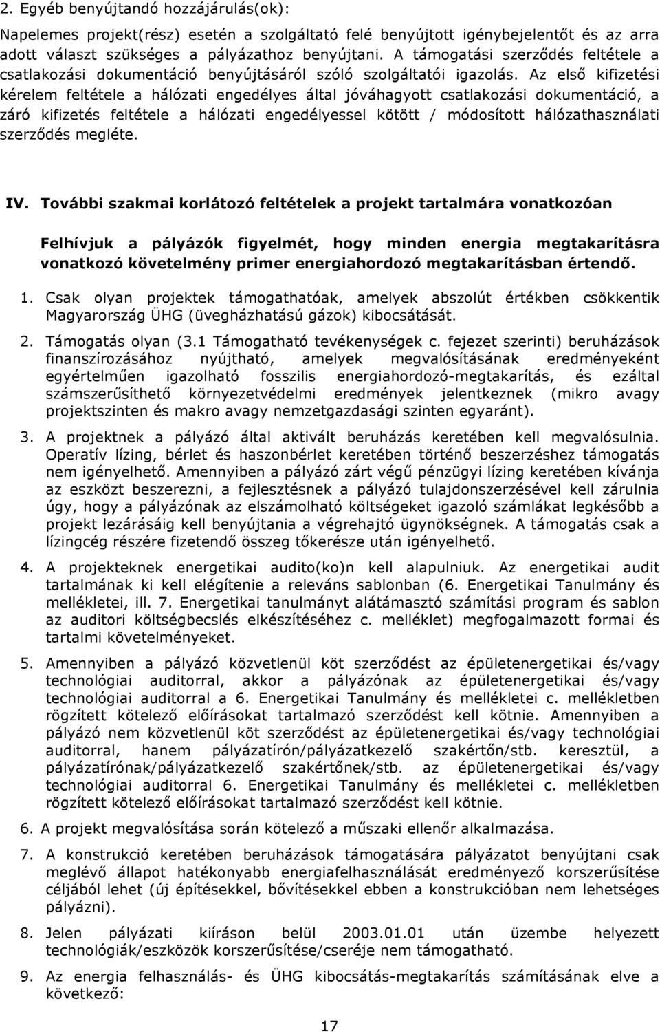 Az első kifizetési kérelem feltétele a hálózati engedélyes által jóváhagyott csatlakozási dokumentáció, a záró kifizetés feltétele a hálózati engedélyessel kötött / módosított hálózathasználati