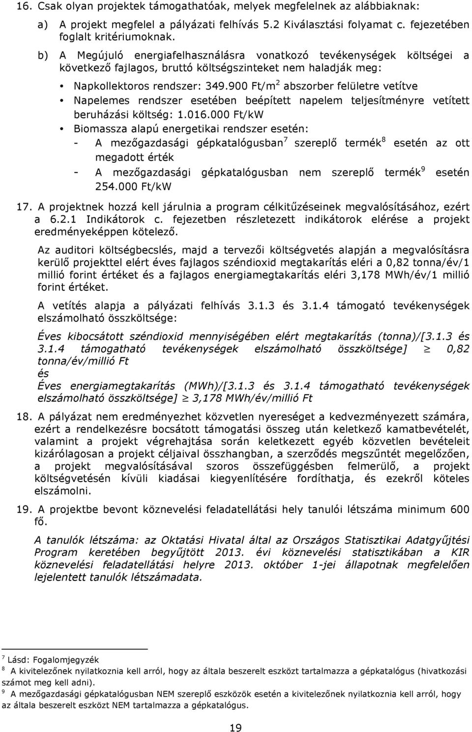 900 Ft/m 2 abszorber felületre vetítve Napelemes rendszer esetében beépített napelem teljesítményre vetített beruházási költség: 1.016.