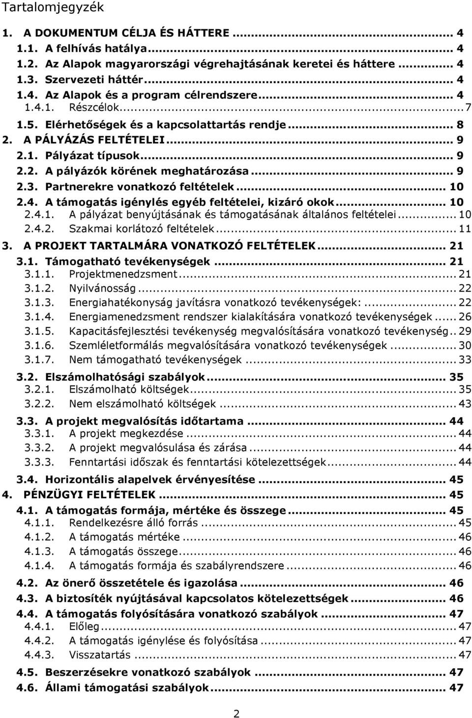 Partnerekre vonatkozó feltételek... 10 2.4. A támogatás igénylés egyéb feltételei, kizáró okok... 10 2.4.1. A pályázat benyújtásának és támogatásának általános feltételei... 10 2.4.2. Szakmai korlátozó feltételek.