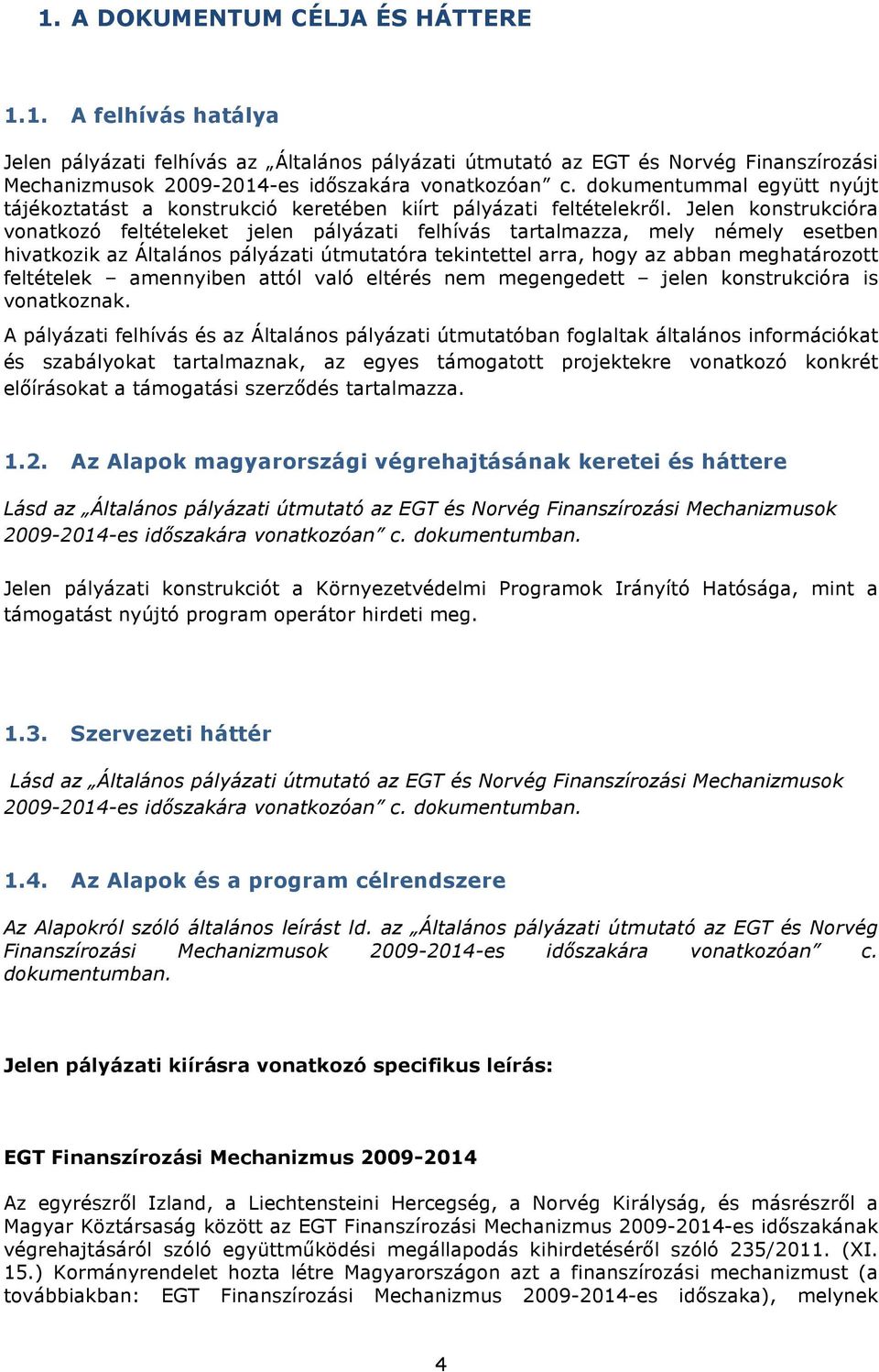 Jelen konstrukcióra vonatkozó feltételeket jelen pályázati felhívás tartalmazza, mely némely esetben hivatkozik az Általános pályázati útmutatóra tekintettel arra, hogy az abban meghatározott