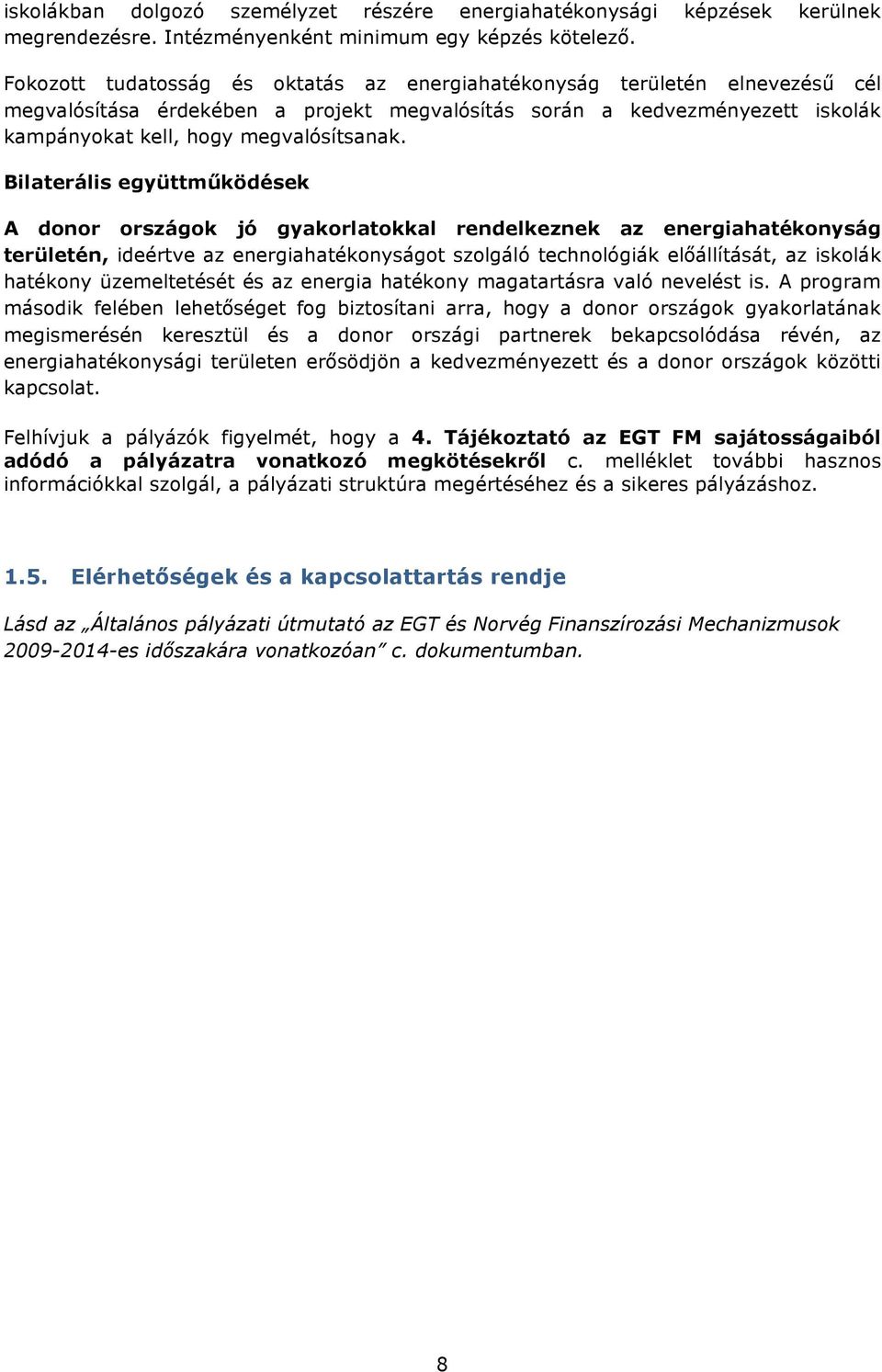 Bilaterális együttműködések A donor országok jó gyakorlatokkal rendelkeznek az energiahatékonyság területén, ideértve az energiahatékonyságot szolgáló technológiák előállítását, az iskolák hatékony