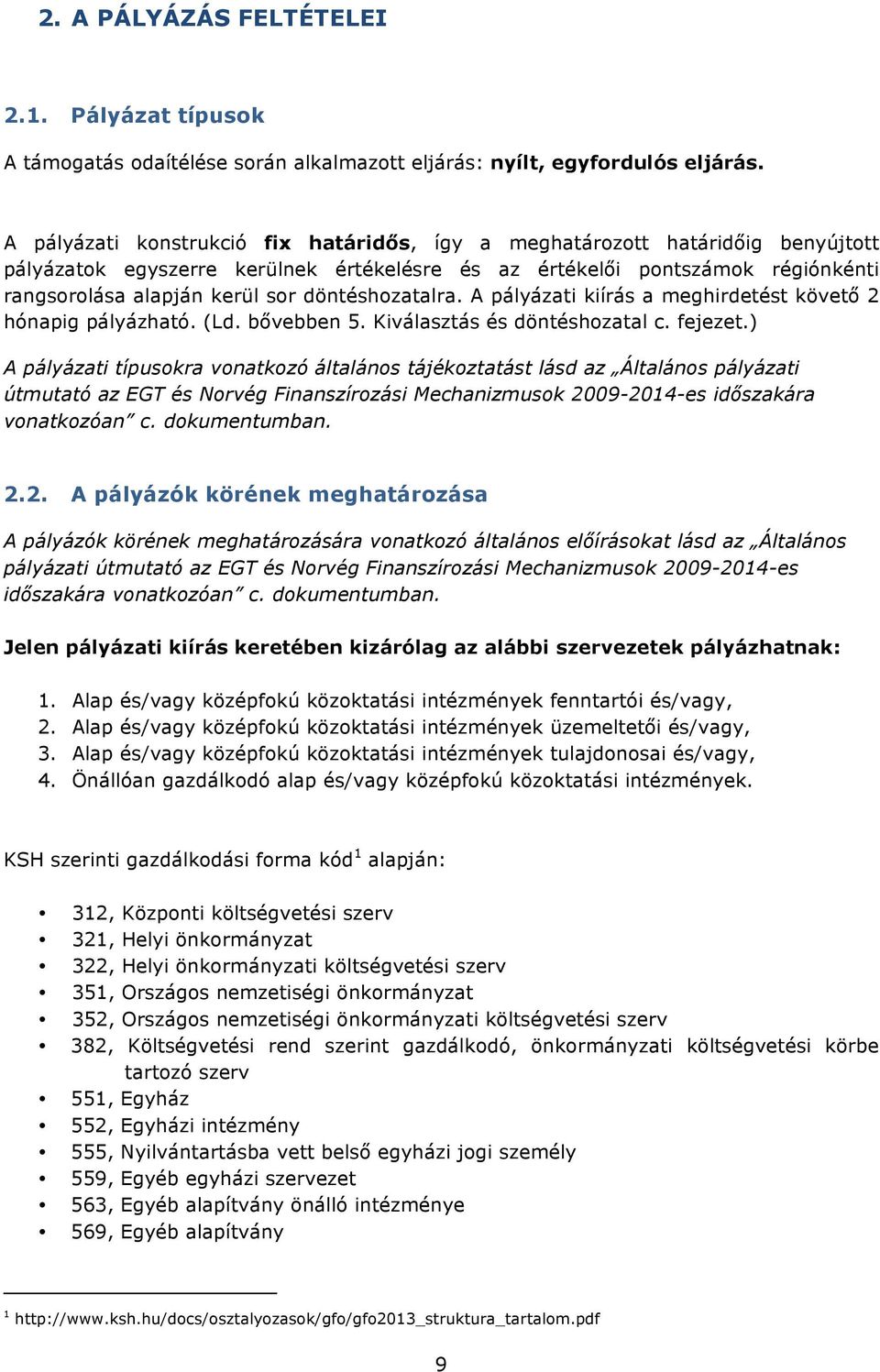 döntéshozatalra. A pályázati kiírás a meghirdetést követő 2 hónapig pályázható. (Ld. bővebben 5. Kiválasztás és döntéshozatal c. fejezet.