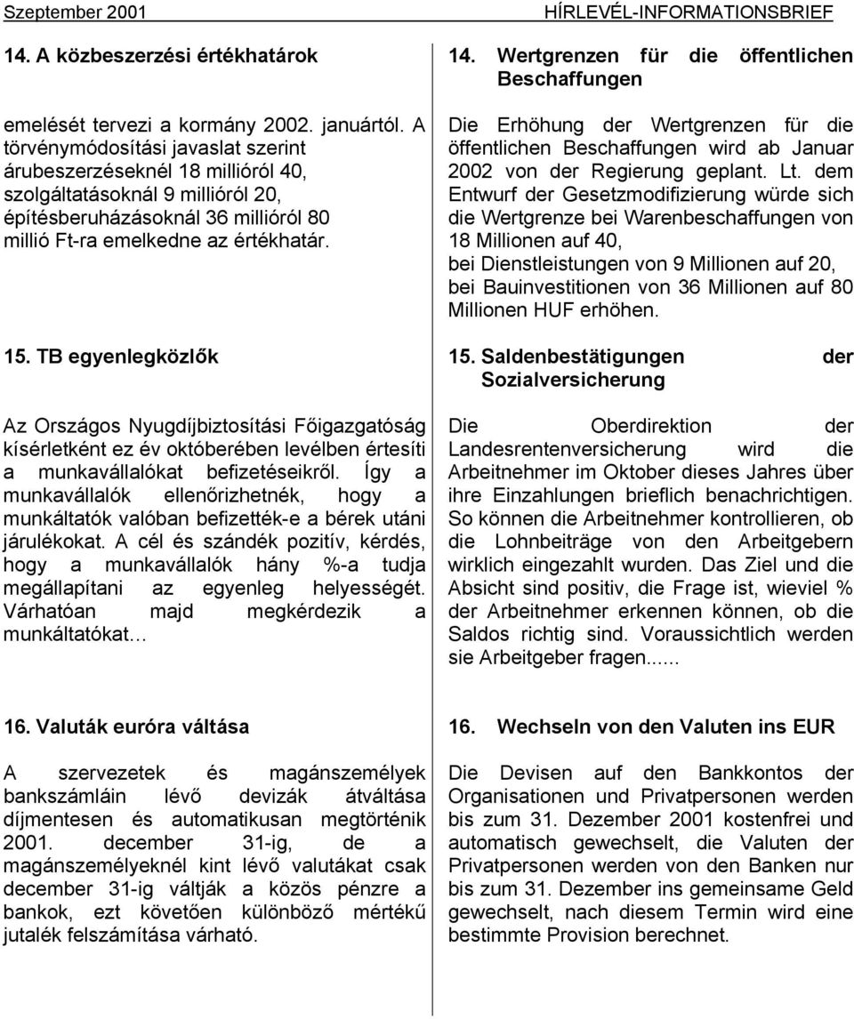 TB egyenlegközlők Az Országos Nyugdíjbiztosítási Főigazgatóság kísérletként ez év októberében levélben értesíti a munkavállalókat befizetéseikről.